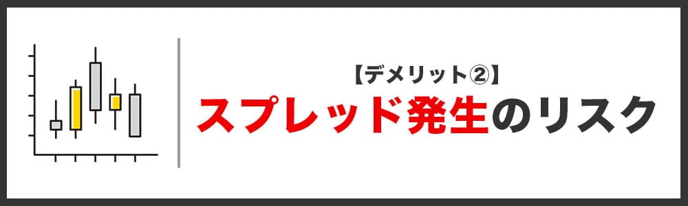 デメリット②スプレッド発生のリスクが高くなる